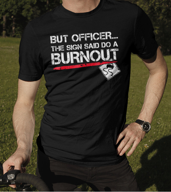 But Officer The Sign Said Do A Burnout Funny Car Warning Sign T-Shirt