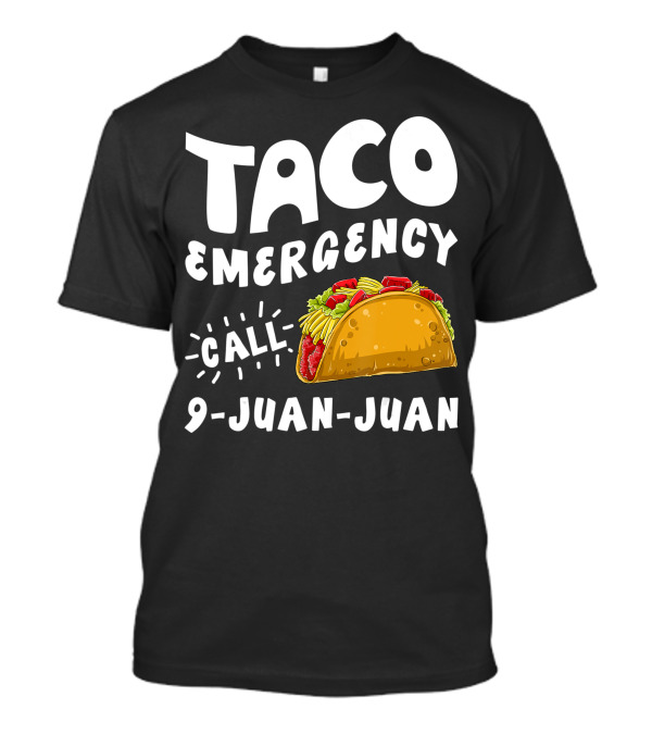 Taco Emergency Call 9 Juan Juan Cinco De Mayo Fiesta Celebration Mexican Cuisine Humor T-Shirt