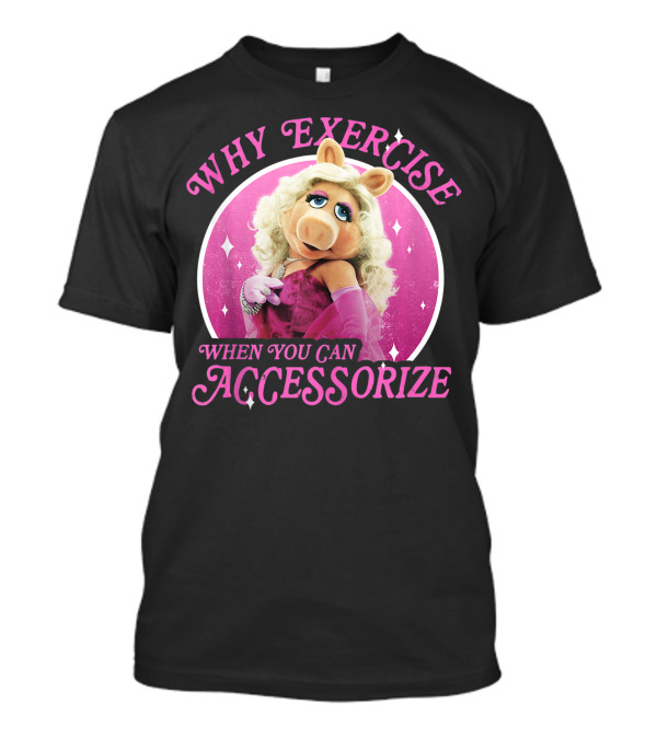 Disney The Muppets Miss Piggy Why Exercise When You Can Accessorize T-Shirt