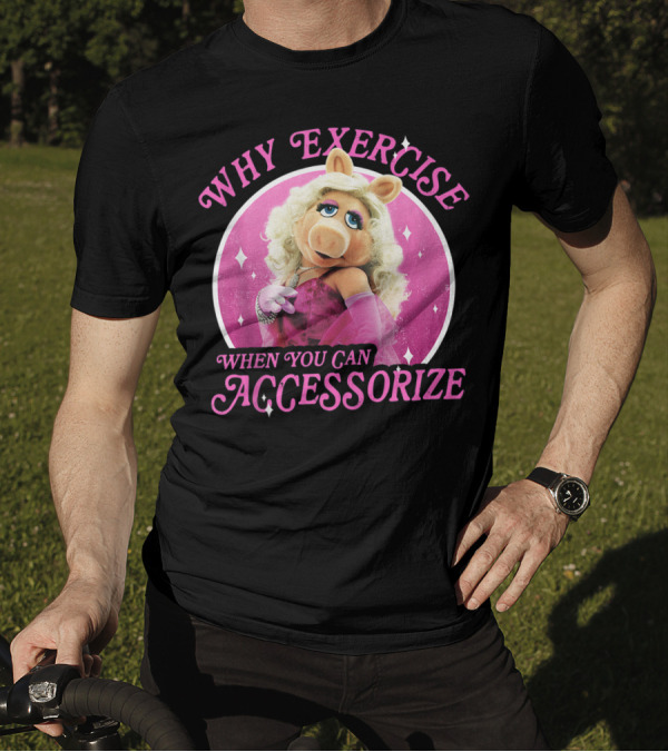 Disney The Muppets Miss Piggy Why Exercise When You Can Accessorize T-Shirt
