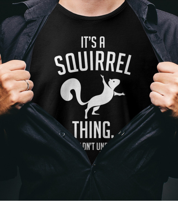 It's A Squirrel Thing You Wouldn't Understand Squirrel Lover T-Shirt