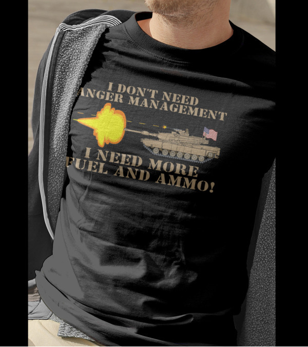 I Don't Need Anger Management M1 Abrams American Flag Army Fuel And Ammo T-Shirt