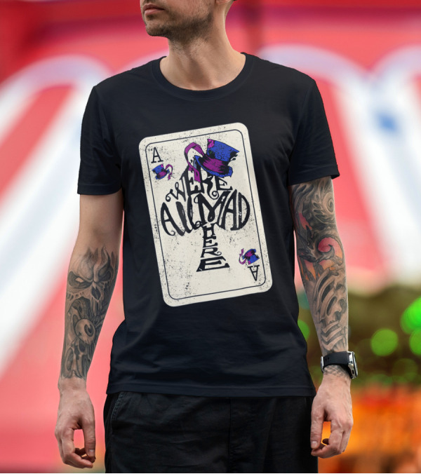 Premium T-Shirt: Were All Mad Here Mad Hatter Ace of Spades Playing Card T-Shirt Were All Mad Here Mad Hatter Ace of Spades Playing Card T-Shirt
