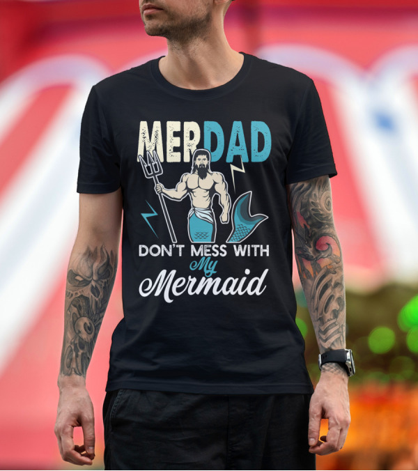 Premium T-Shirt: Merdad Don't Mess With My Mermaid Dad Father T-Shirt Merdad Don't Mess With My Mermaid Dad Father T-Shirt