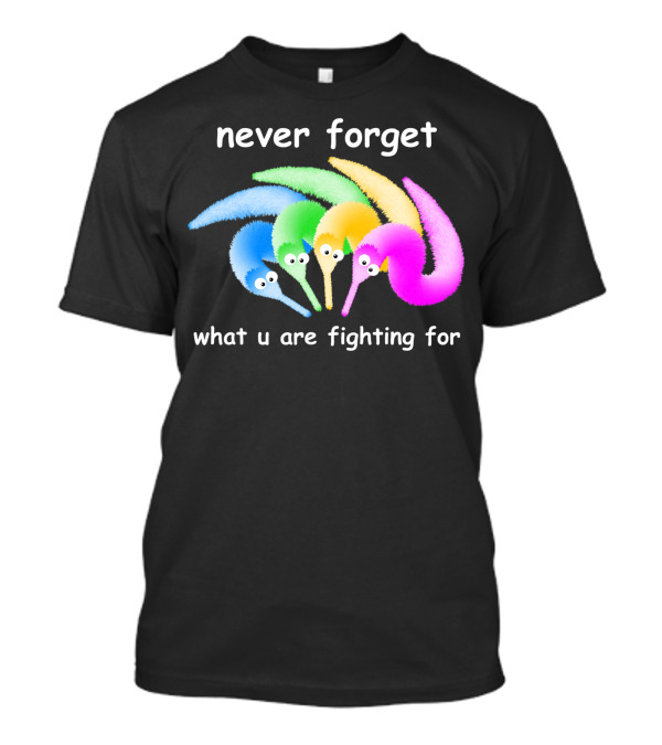 Never Forget What U Are Fighting For Magic Worm On A String Meme T-Shirt