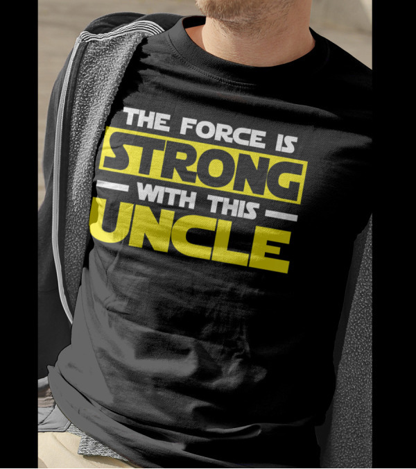 The Force Is Strong With This Uncle T-Shirt