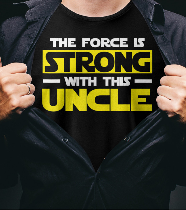 The Force Is Strong With This Uncle T-Shirt