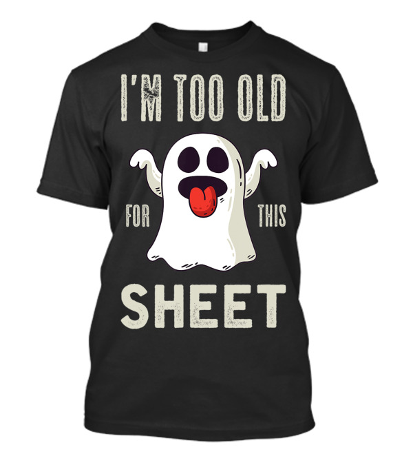 I'm Too Old For This Sheet Halloween Ghost Emoji T-Shirt