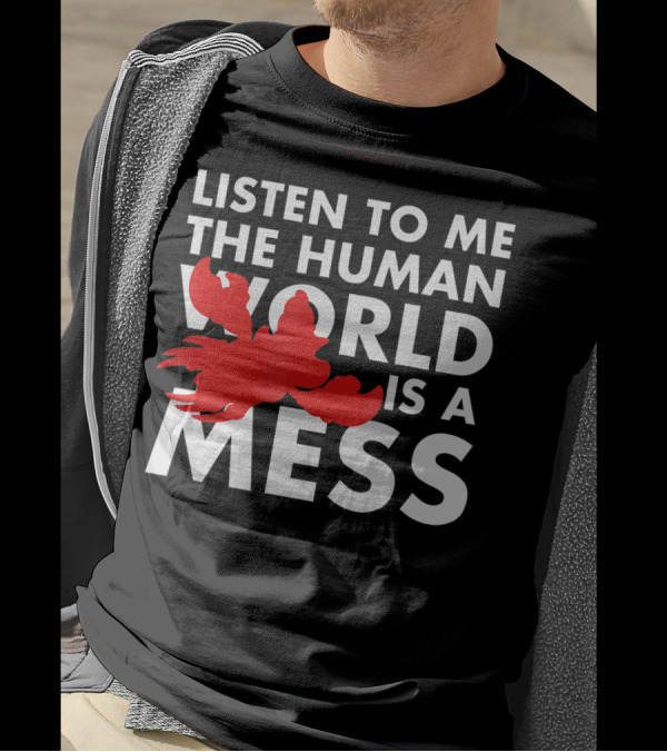 Listen To Me The Human World Is A Mess Lobster T-Shirt