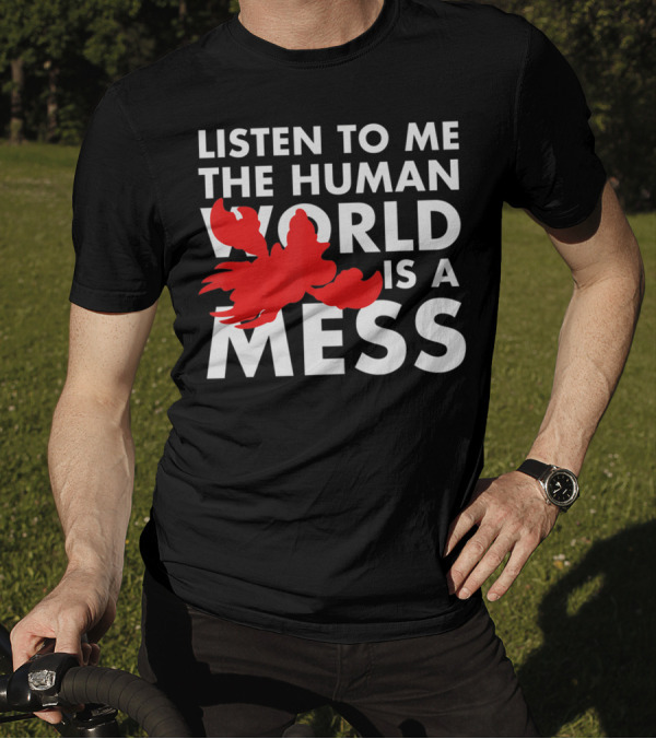 Listen To Me The Human World Is A Mess Lobster T-Shirt