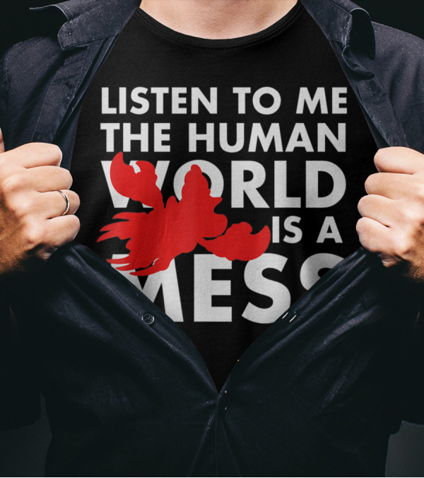 Listen To Me The Human World Is A Mess Lobster T-Shirt