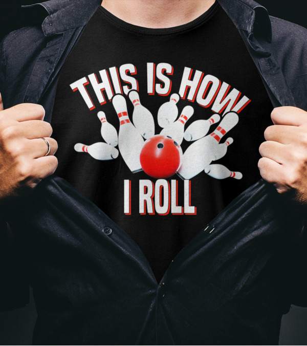 THIS IS HOW I ROLL I ROLL BOWLING T-Shirt
