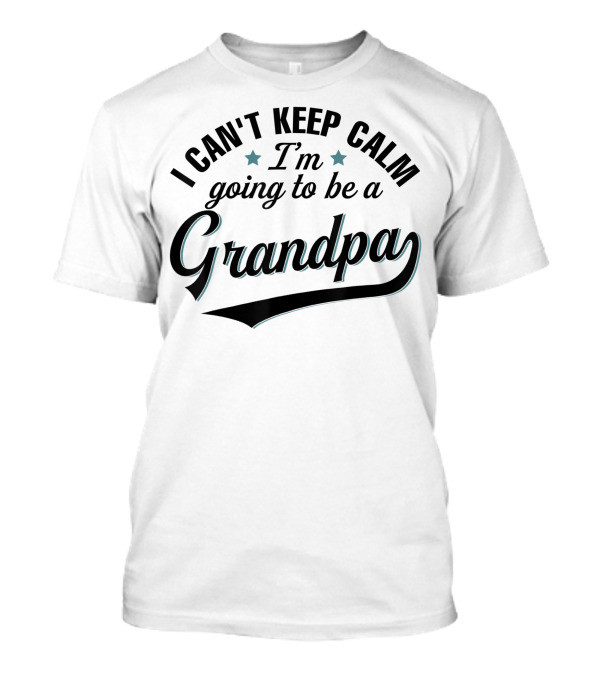 I Can't Keep Calm I'm Going To Be A Grandpa T-Shirt