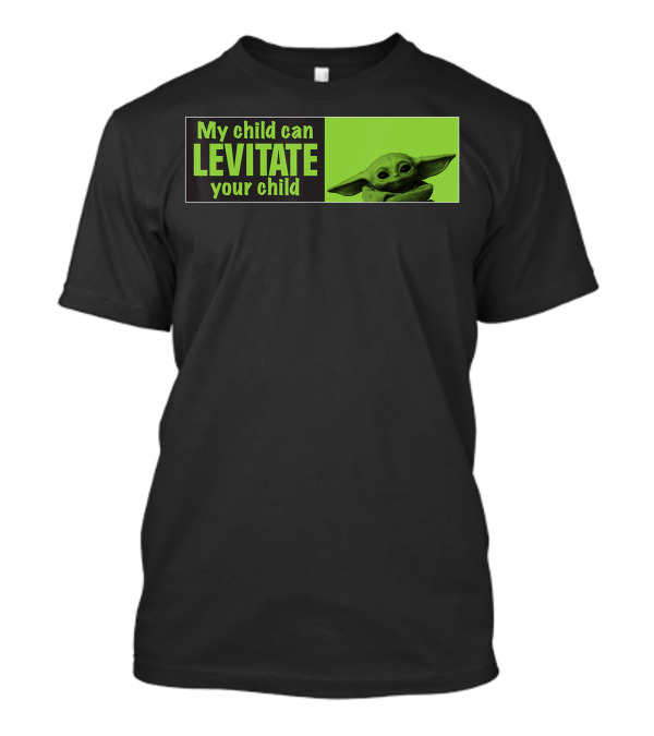 Star Wars The Mandalorian My Child Can Levitate Your Child Baby Yoda T-Shirt