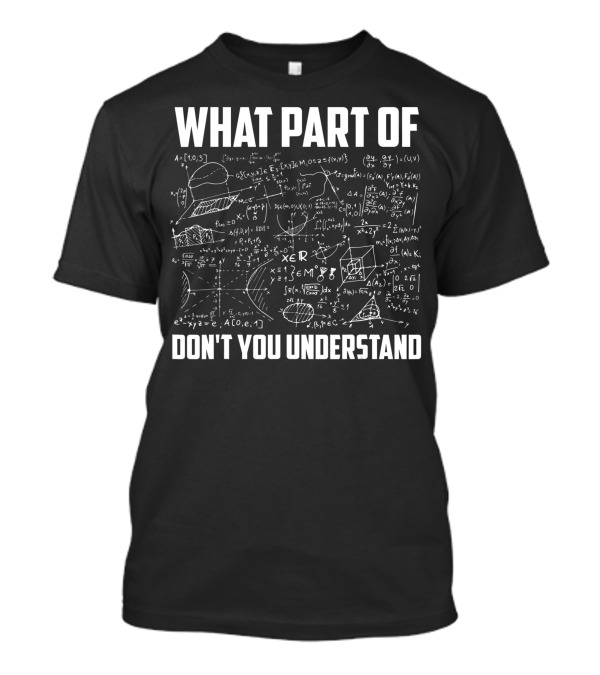 What Part Of Don't You Understand Math Teacher Equations And Graphs T-Shirt