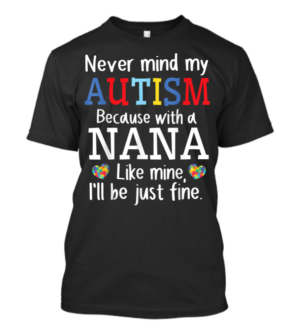 Never Mind My Autism Because With A Nana Like Mine I'll Be Just Fine T-Shirt