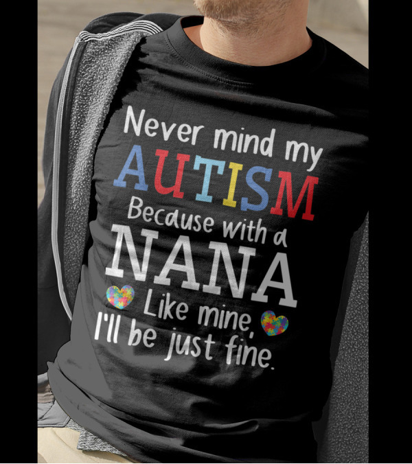 Never Mind My Autism Because With A Nana Like Mine I'll Be Just Fine T-Shirt