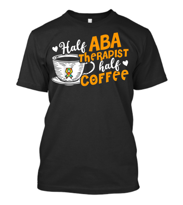 Half ABA Therapist Half Coffee Autism Therapy T-Shirt