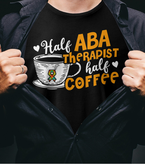 Half ABA Therapist Half Coffee Autism Therapy T-Shirt
