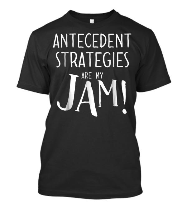 Antecedent Strategies Are My Jam Bcba T-Shirt