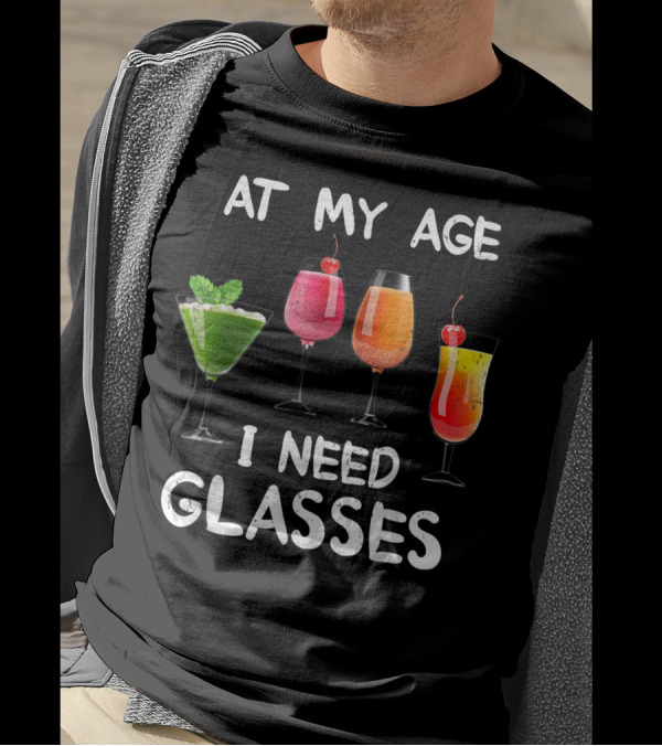 At My Age I Need Glasses Colorful Wine Lovers Fun Drinks Glasses T-Shirt