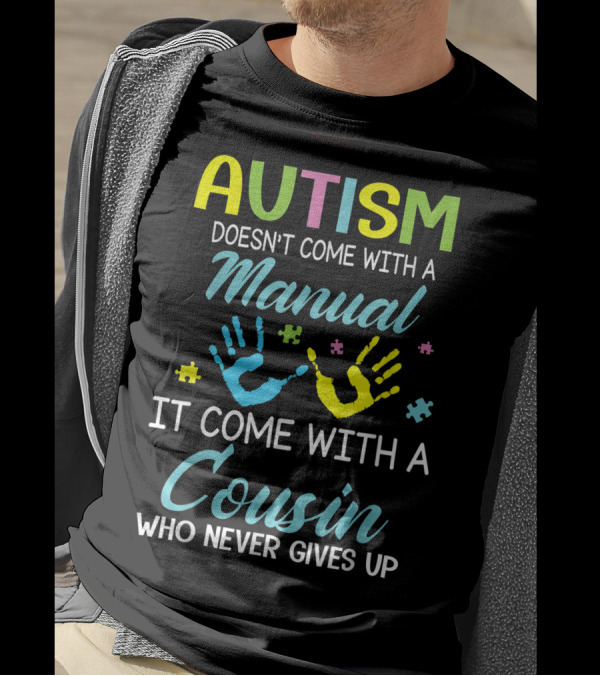 Autism Doesn't Come With A Manual It Comes With A Cousin Who Never Gives Up T-Shirt