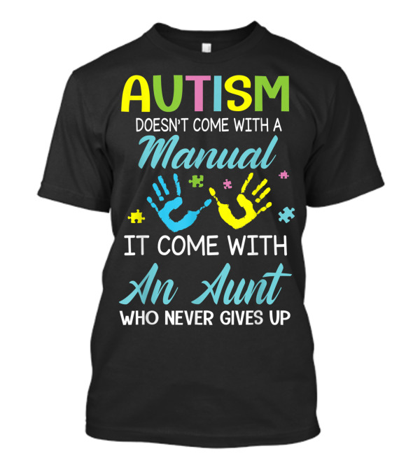 AUTISM Doesn't Come With A Manual It Comes With An Aunt Who Never Gives Up T-Shirt