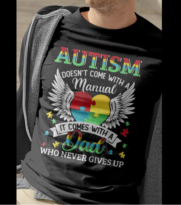 Autism Doesn’t Come With A Manual It Comes With A Dad Who Never Gives Up T-Shirt