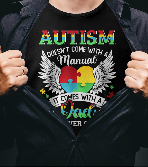Autism Doesn’t Come With A Manual It Comes With A Dad Who Never Gives Up T-Shirt
