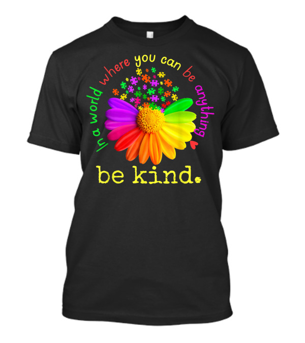 In A World Where You Can Be Anything Be Kind Rainbow Flower Autism Puzzle Pieces T-Shirt