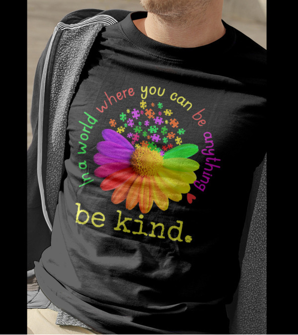 In A World Where You Can Be Anything Be Kind Rainbow Flower Autism Puzzle Pieces T-Shirt