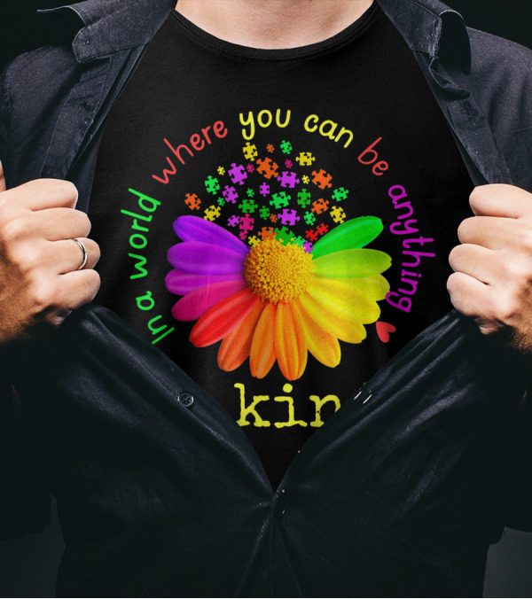 In A World Where You Can Be Anything Be Kind Rainbow Flower Autism Puzzle Pieces T-Shirt