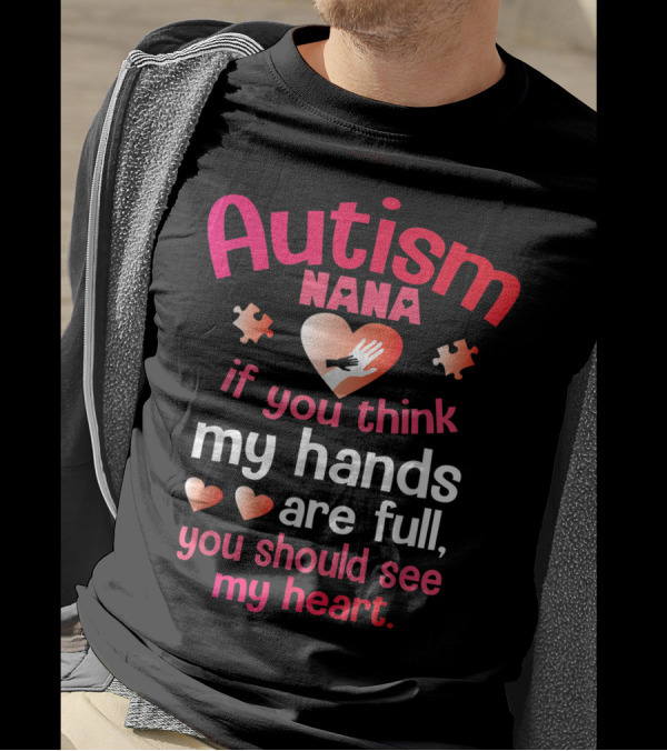 Autism Nana If You Think My Hands Are Full You Should See My Heart T-Shirt