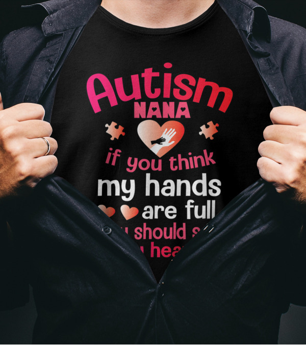 Autism Nana If You Think My Hands Are Full You Should See My Heart T-Shirt