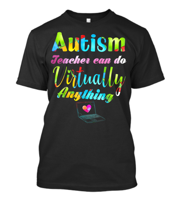 Autism Teacher Can Do Virtually Anything With Laptop And Heart Motif T-Shirt
