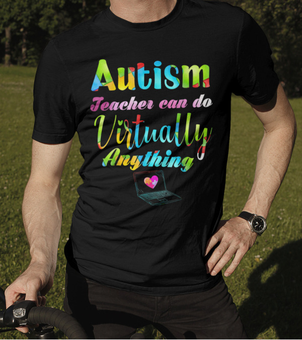Autism Teacher Can Do Virtually Anything With Laptop And Heart Motif T-Shirt