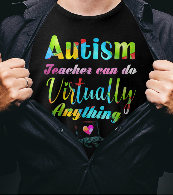Autism Teacher Can Do Virtually Anything With Laptop And Heart Motif T-Shirt
