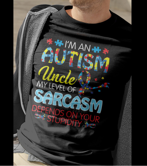 I'M AN AUTISM UNCLE MY LEVEL OF SARCASM DEPENDS ON YOUR STUPIDITY T-Shirt