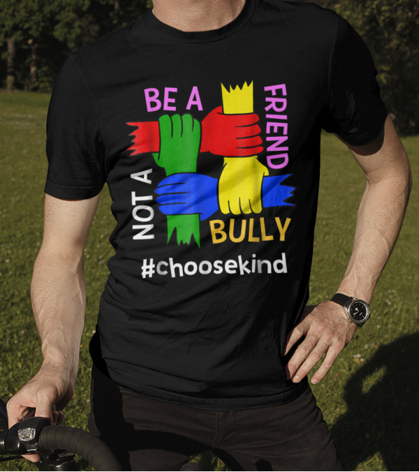 Be A Friend Not A Bully #ChooseKind Anti Bullying T-Shirt