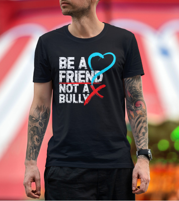Premium T-Shirt: Be A Friend Not A Bully Anti Bullying Message with Heart Symbol and Red X T-Shirt Be A Friend Not A Bully Anti Bullying Message with Heart Symbol and Red X T-Shirt