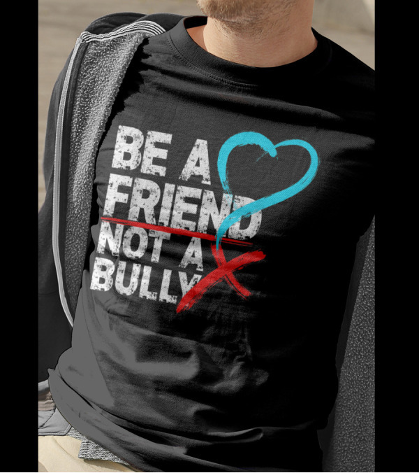Be A Friend Not A Bully Anti Bullying Message With Heart Symbol And Red X T-Shirt