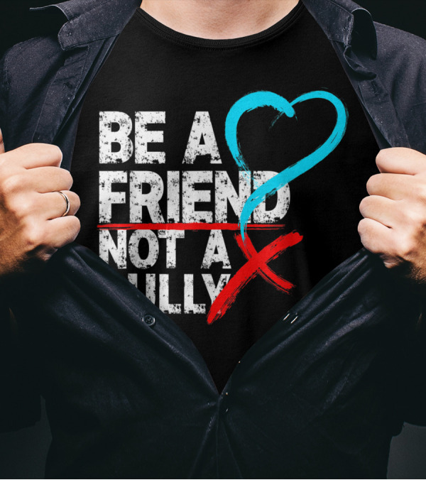 Be A Friend Not A Bully Anti Bullying Message With Heart Symbol And Red X T-Shirt