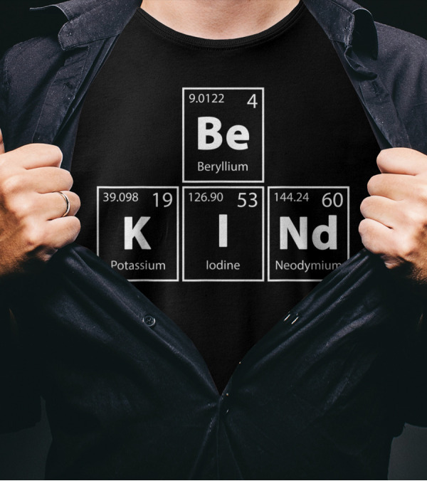 Be Kind Periodic Table Elements Beryllium Potassium Iodine Neodymium T-Shirt