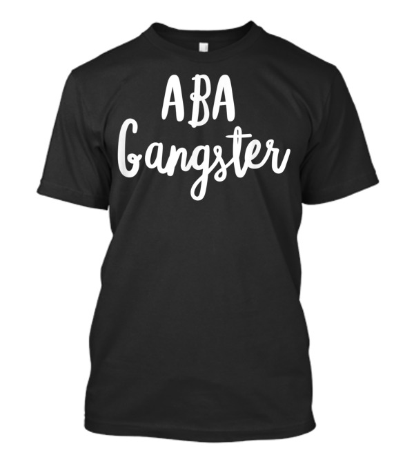 ABA Gangster Behavior Analysis For BCBA RBT ABA Therapist T-Shirt