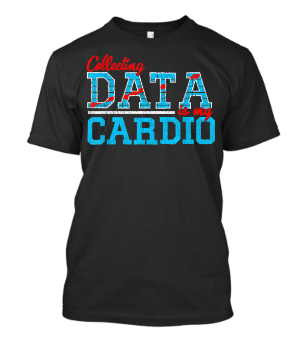 Collecting Data Is My Cardio T-Shirt