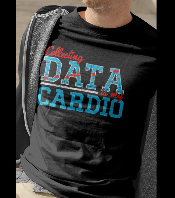 Collecting Data Is My Cardio T-Shirt
