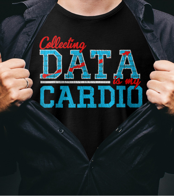 Collecting Data Is My Cardio T-Shirt