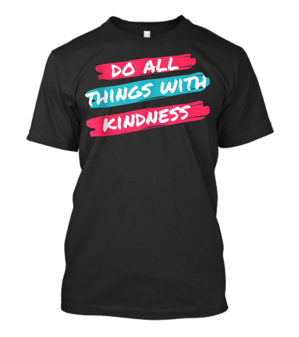 Do All Things With Kindness Inspirational Motivational Brushstroke T-Shirt