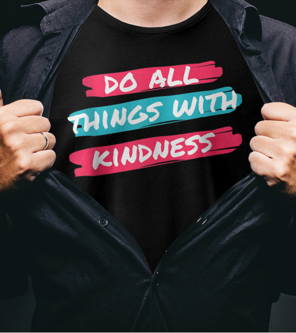 Do All Things With Kindness Inspirational Motivational Brushstroke T-Shirt