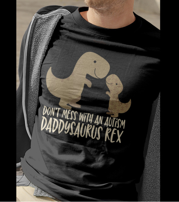 Don’t Mess With An Autism Dad Daddysaurus Rex T-Shirt